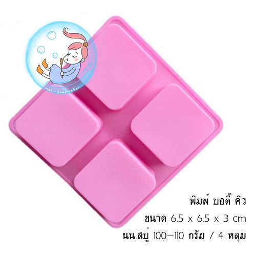 พิมพ์ บอดี้ คิว / 6.5 x 6.5 x 3 cm/100-110 กรัม / 4 หลุม / ใช้ซองสบู่ขนาด 9 x 11.5 cm.