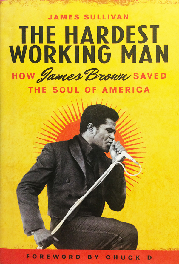The Hardest Working Man : How James Brown Saved the Soul of America